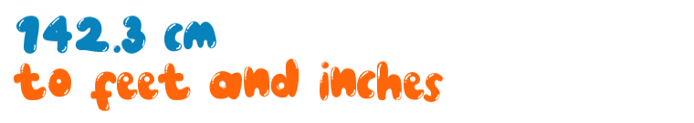 142.3 cm to feet and inches