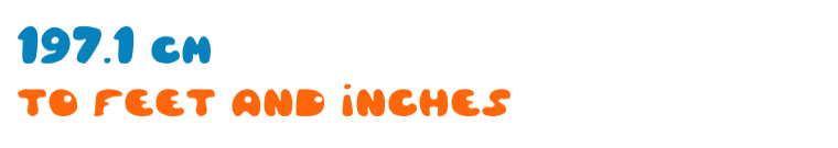 197.1 cm to feet and inches