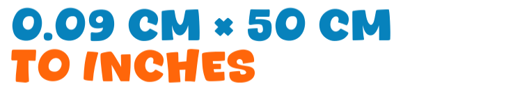 0.09 cm × 50 cm to inches