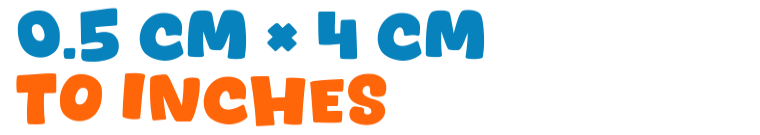 0.5 cm × 4 cm to inches 0.5 cm × 4 cm to inches