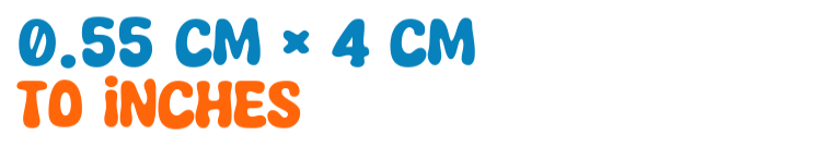 0.55 cm × 4 cm to inches 0.55 cm × 4 cm to inches