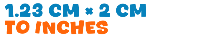 1.23 cm × 2 cm to inches 1.23 cm × 2 cm to inches