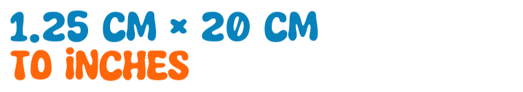 1.25 cm × 20 cm to inches