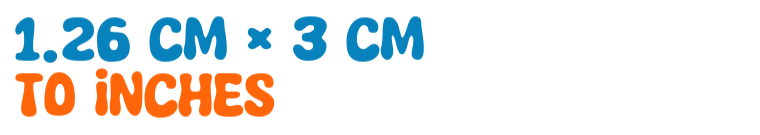 1.26 cm × 3 cm to inches 1.26 cm × 3 cm to inches