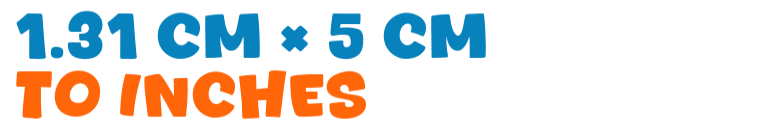 1.31 cm × 5 cm to inches 1.31 cm × 5 cm to inches