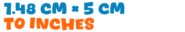 1.48 cm × 5 cm to inches 1.48 cm × 5 cm to inches