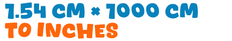 1.54 cm × 1000 cm to inches 1.54 cm × 1000 cm to inches