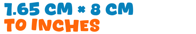 1.65 cm × 8 cm to inches 1.65 cm × 8 cm to inches