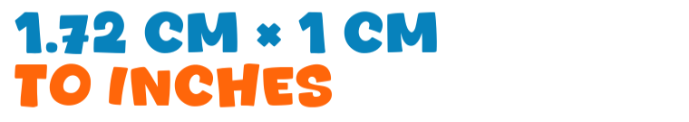 1.72 cm × 1 cm to inches 1.72 cm × 1 cm to inches
