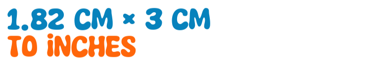 1.82 cm × 3 cm to inches 1.82 cm × 3 cm to inches