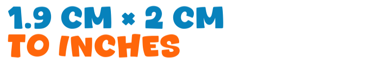 1.9 cm × 2 cm to inches 1.9 cm × 2 cm to inches