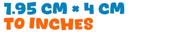 1.95 cm × 4 cm to inches 1.95 cm × 4 cm to inches