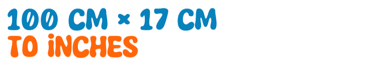 100 cm × 17 cm to inches 100 cm × 17 cm to inches