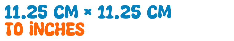 11.25 cm × 11.25 cm to inches