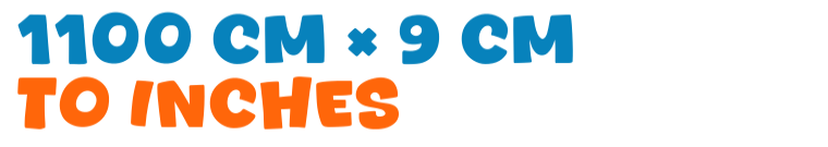 1100 cm × 9 cm to inches 1100 cm × 9 cm to inches