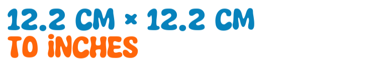 12.2 cm × 12.2 cm to inches