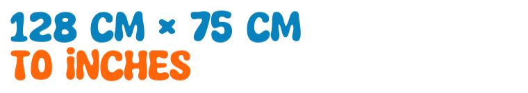 128 cm × 75 cm to inches 128 cm × 75 cm to inches