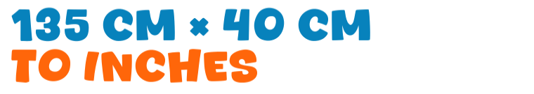 135 cm × 40 cm to inches
