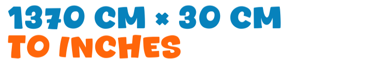 1370 cm × 30 cm to inches 1370 cm × 30 cm to inches