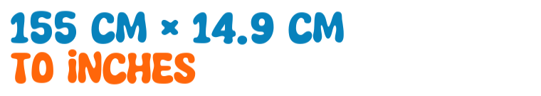 155 cm × 14.9 cm to inches 155 cm × 14.9 cm to inches
