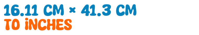 16.11 cm × 41.3 cm to inches