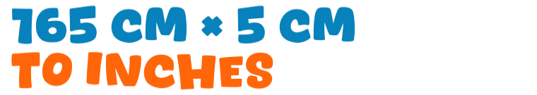 165 cm × 5 cm to inches 165 cm × 5 cm to inches