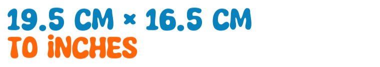19.5 cm × 16.5 cm to inches