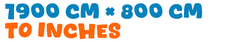 1900 cm × 800 cm to inches 1900 cm × 800 cm to inches