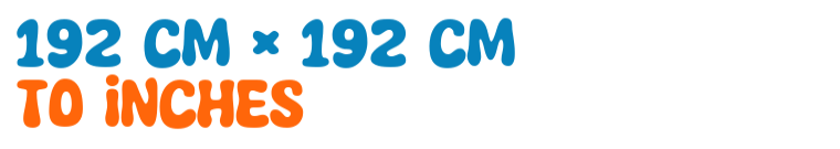 192 cm × 192 cm to inches 192 cm × 192 cm to inches