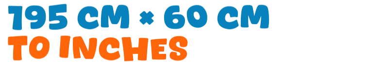 195 cm × 60 cm to inches 195 cm × 60 cm to inches