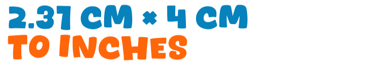 2.31 cm × 4 cm to inches 2.31 cm × 4 cm to inches