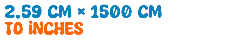 2.59 cm × 1500 cm to inches 2.59 cm × 1500 cm to inches