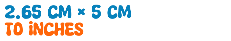 2.65 cm × 5 cm to inches 2.65 cm × 5 cm to inches