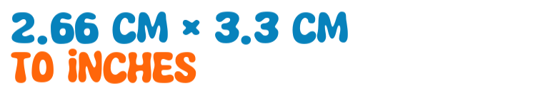 2.66 cm × 3.3 cm to inches