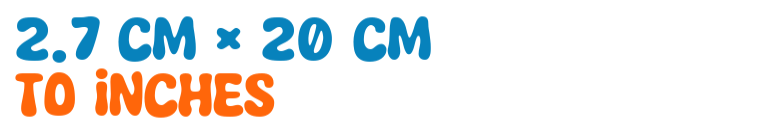 2.7 cm × 20 cm to inches 2.7 cm × 20 cm to inches