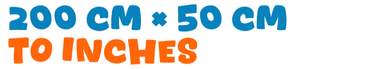 200 cm × 50 cm to inches 200 cm × 50 cm to inches