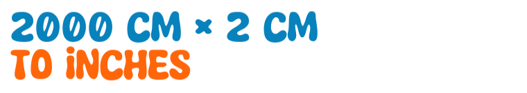 2000 cm × 2 cm to inches 2000 cm × 2 cm to inches