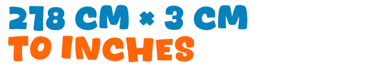 218 cm × 3 cm to inches 218 cm × 3 cm to inches