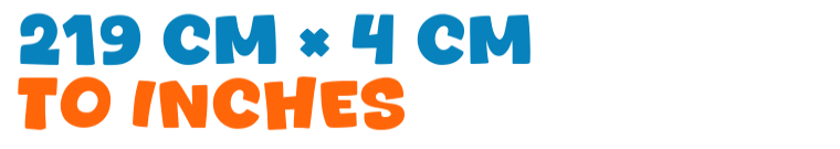 219 cm × 4 cm to inches 219 cm × 4 cm to inches