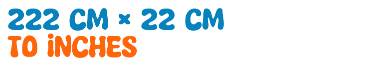 222 cm × 22 cm to inches 222 cm × 22 cm to inches