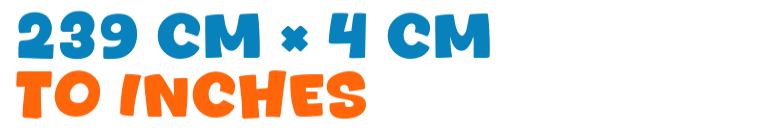239 cm × 4 cm to inches 239 cm × 4 cm to inches