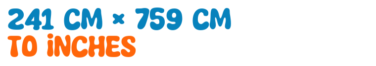 241 cm × 759 cm to inches 241 cm × 759 cm to inches