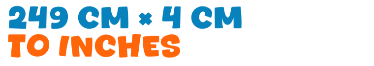 249 cm × 4 cm to inches