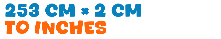 253 cm × 2 cm to inches 253 cm × 2 cm to inches