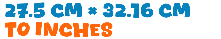 27.5 cm × 32.16 cm to inches