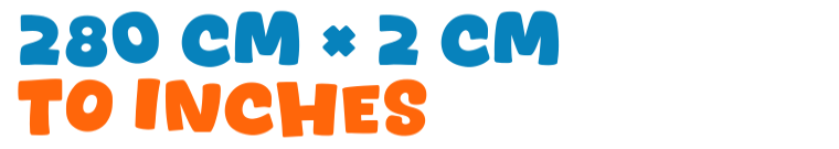 280 cm × 2 cm to inches 280 cm × 2 cm to inches