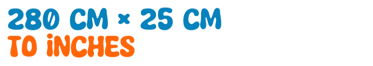 280 cm × 25 cm to inches 280 cm × 25 cm to inches