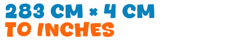283 cm × 4 cm to inches 283 cm × 4 cm to inches