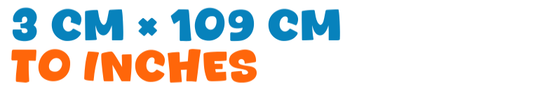 3 cm × 109 cm to inches 3 cm × 109 cm to inches
