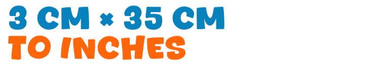 3 cm × 35 cm to inches 3 cm × 35 cm to inches